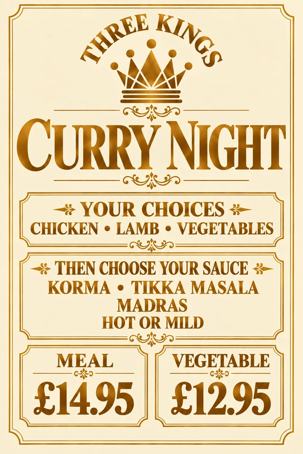 Three Kings Curry Night: chicken, lamb or vegetables with korma, tikka masala or madras sauce, hot or mild. Meal 14.95, vegetable 12.95